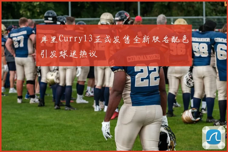 库里Curry13正式发售全新联名配色引发球迷热议